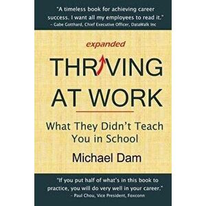 Thriving At Work: What They Didn't Teach You in School, Paperback - Michael Dam imagine