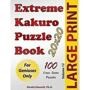 Extreme Kakuro Puzzle Book: 100 Large Print Cross Sums (20x20) Puzzles: For Geniuses Only, Paperback - Khalid Alzamili imagine
