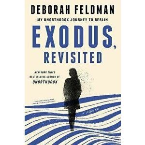 Exodus, Revisited: My Unorthodox Journey to Berlin, Paperback - Deborah Feldman imagine