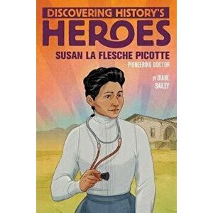 Susan La Flesche Picotte: Discovering History's Heroes, Hardcover - Diane Bailey imagine