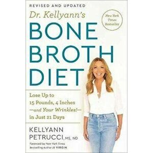 Dr. Kellyann's Bone Broth Diet: Lose Up to 15 Pounds, 4 Inches-And Your Wrinkles!-In Just 21 Days, Revised and Updated - Kellyann Petrucci imagine