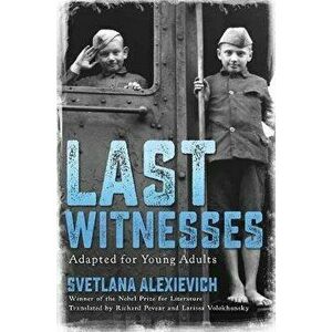 Last Witnesses (Adapted for Young Adults), Hardcover - Svetlana Alexievich imagine