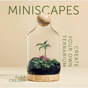 Miniscapes: Create Your Own Terrarium, Hardcover - Clea Cregan imagine