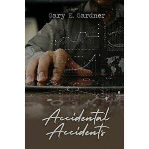 Accidental Accidents, Paperback - Gary E. Gardner imagine