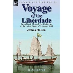 Voyage of the Liberdade: From Brazil Through the Caribbean to the United States of America, 1888, Paperback - Joshua Slocum imagine
