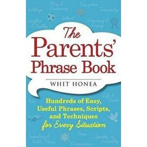 Parents' Phrase Book: Hundreds of Easy, Useful Phrases, Scripts, and Techniques for Every Situation, Paperback - Whit Honea imagine