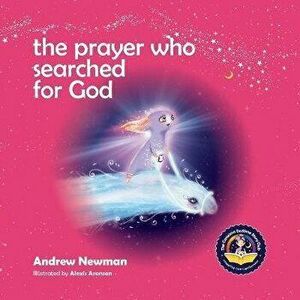 The Prayer Who Searched For God: Using Prayer And Breath To Find God Within, Paperback - Andrew Sam Newman imagine