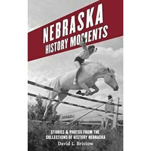 Nebraska History Moments, Paperback - David L. Bristow imagine