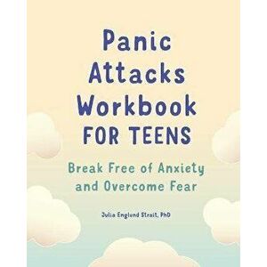 Panic Attacks Workbook for Teens: Break Free of Anxiety and Overcome Fear, Paperback - Julia Englund Strait imagine