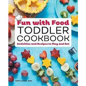 Fun with Food Toddler Cookbook: Activities and Recipes to Play and Eat, Paperback - Yaffi Lvova imagine