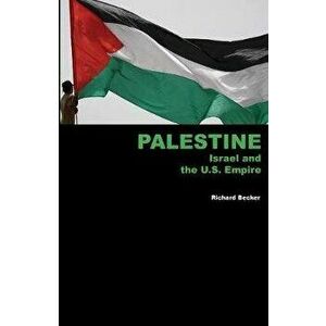 Palestine, Israel and the U.S. Empire, Paperback - Richard Becker imagine
