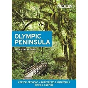 Moon Olympic Peninsula: Coastal Getaways, Rainforests & Waterfalls, Hiking & Camping, Paperback - Jeff Burlingame imagine