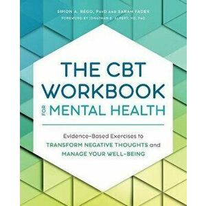 The CBT Workbook for Mental Health: Evidence-Based Exercises to Transform Negative Thoughts and Manage Your Well-Being - Simon Rego imagine