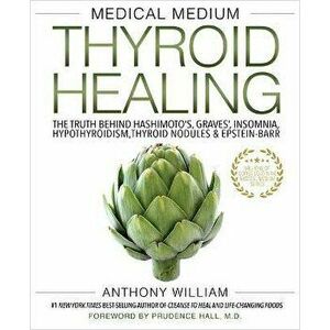 Medical Medium Thyroid Healing: The Truth Behind Hashimoto's, Graves', Insomnia, Hypothyroidism, Thyroid Nodules & Epstein-Barr - Anthony William imagine