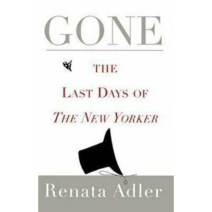 Gone: The Last Days of the New Yorker, Paperback - Renata Adler imagine