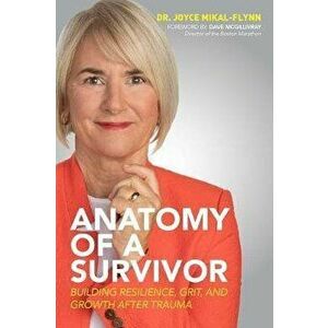 Anatomy of a Survivor: Building Resilience, Grit, and Growth After Trauma, Paperback - Joyce Mikal-Flynn imagine