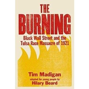The Burning: Black Wall Street and the Tulsa Race Massacre of 1921, Hardcover - Tim Madigan imagine
