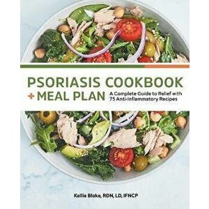 Psoriasis Cookbook and Meal Plan: A Complete Guide to Relief with 75 Anti-Inflammatory Recipes, Paperback - Kellie Blake imagine