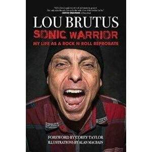 Sonic Warrior: My Life as a Rock N Roll Reprobate: Tales of Sex, Drugs, and Vomiting at Inopportune Moments, Paperback - Lou Brutus imagine