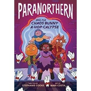 Paranorthern: And the Chaos Bunny A-Hop-Calypse, Paperback - Stephanie Cooke imagine