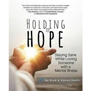 Holding to Hope: Staying Sane While Loving Someone with a Mental Illness, Paperback - Brad Hoefs imagine
