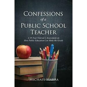 Confessions of a Public School Teacher, Paperback - Michael Marra imagine