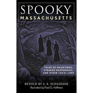 Spooky Massachusetts: Tales of Hauntings, Strange Happenings, and Other Local Lore, Paperback - S. E. Schlosser imagine