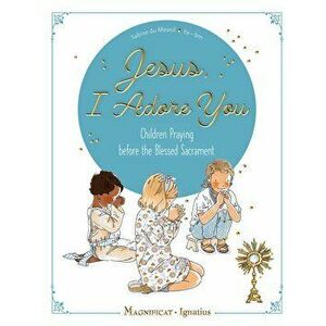 Jesus, I Adore You: Children Praying Before the Blessed Sacrament, Hardcover - Sabine Du Mesnil imagine