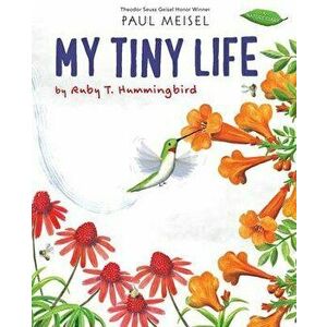 My Tiny Life by Ruby T. Hummingbird, Hardcover - Paul Meisel imagine