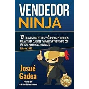 Vendedor Ninja. 12 claves maestras y 4 pasos probados para atraer clientes y aumentar tus ventas con tácticas ninja de alto impacto - Josué Gadea imagine