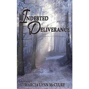 Indebted Deliverance, Paperback - Marcia Lynn McClure imagine