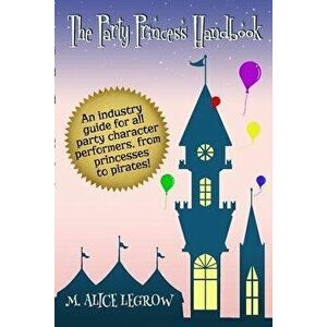 The Party Princess Handbook, Paperback - M. Alice Legrow imagine