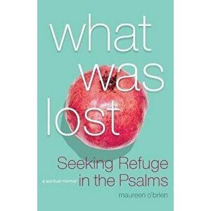 What Was Lost: Seeking Refuge in the Psalms, Paperback - Maureen O'Brien imagine