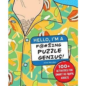 Hello, I'm a F@#%ing Puzzle Genius!: 100+ Activities for Smart as F@#% Adults, Paperback - Alise Morales imagine