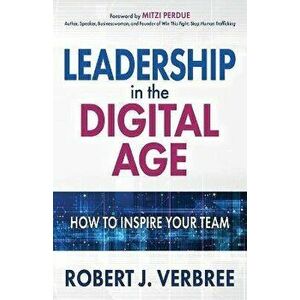 Leadership in the Digital Age: How to Inspire Your Team, Paperback - Robert J. Verbree imagine