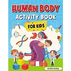 Human Body Activity Book for Kids: Kids Anatomy Book, Paperback - Amelia Sealey imagine