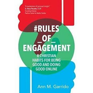 #rules_of_engagement: 8 Christian Habits for Being Good and Doing Good Online, Paperback - Ann M. Garrido imagine