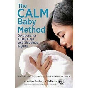 The Calm Baby Method: Solutions for Fussy Days and Sleepless Nights, Paperback - Patti Ideran imagine