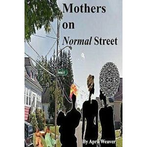 Mothers on Normal Street: A Book of Short Stories, Paperback - April Weaver imagine