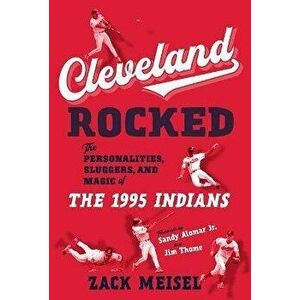 Cleveland Rocked: The Personalities, Sluggers, and Magic of the 1995 Indians, Paperback - Zack Meisel imagine
