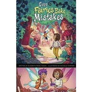 Even Fairies Bake Mistakes, Paperback - Elizabeth Pagel-Hogan imagine