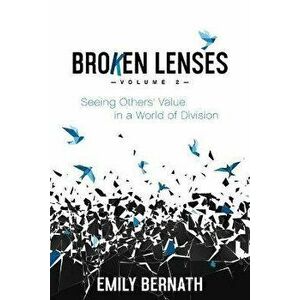 Broken Lenses, Volume 2: Seeing Others' Value in a World of Division, Paperback - Emily Bernath imagine