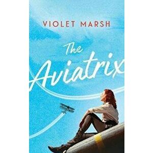 The Aviatrix, Paperback - Violet Marsh imagine