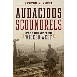 Audacious Scoundrels: Stories of the Wicked West, Paperback - Steven L. Piott imagine