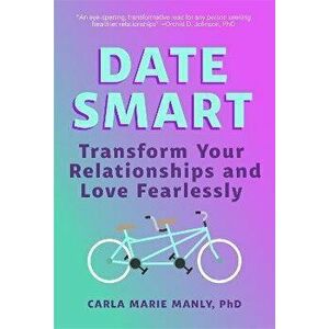 Date Smart: Transform Your Relationships and Love Fearlessly, Paperback - Carla Marie Manly imagine
