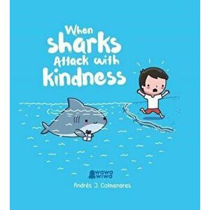 When Sharks Attack with Kindness, Hardcover - Andrés J. Colmenares imagine