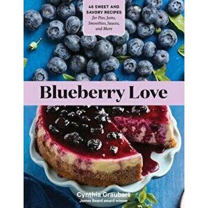 Blueberry Love: 46 Sweet and Savory Recipes for Pies, Jams, Smoothies, Sauces, and More, Paperback - Cynthia Graubart imagine