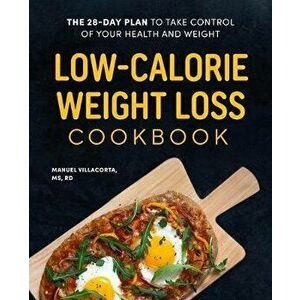 Low-Calorie Weight Loss Cookbook: The 28-Day Plan to Take Control of Your Health and Weight, Paperback - Manuel Villacorta imagine