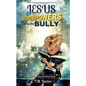 Jesus, Superpowers, and the Bully, Paperback - T. M. Barton imagine