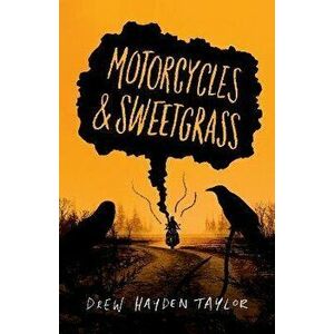 Motorcycles & Sweetgrass: Penguin Modern Classics Edition, Paperback - Drew Hayden Taylor imagine